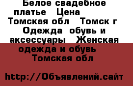  Белое свадебное платье › Цена ­ 5 000 - Томская обл., Томск г. Одежда, обувь и аксессуары » Женская одежда и обувь   . Томская обл.